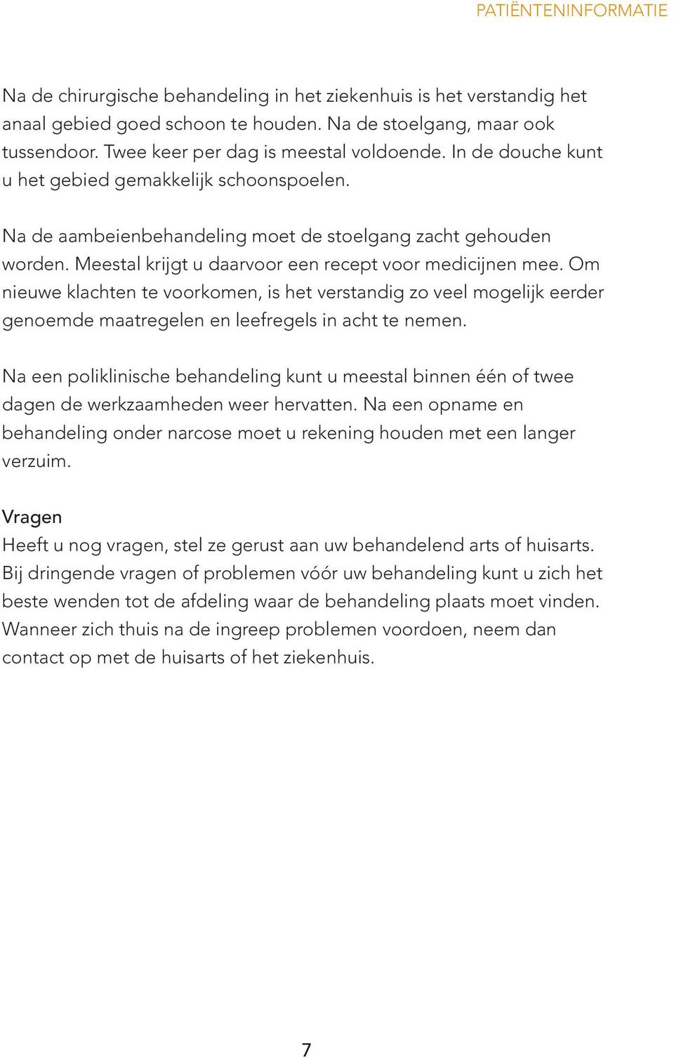 Meestal krijgt u daarvoor een recept voor medicijnen mee. Om nieuwe klachten te voorkomen, is het verstandig zo veel mogelijk eerder genoemde maatregelen en leefregels in acht te nemen.