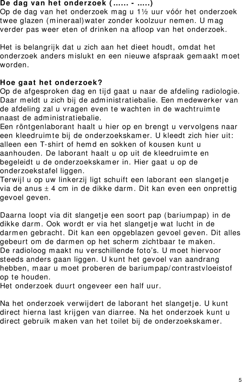 Hoe gaat het onderzoek? Op de afgesproken dag en tijd gaat u naar de afdeling radiologie. Daar meldt u zich bij de administratiebalie.