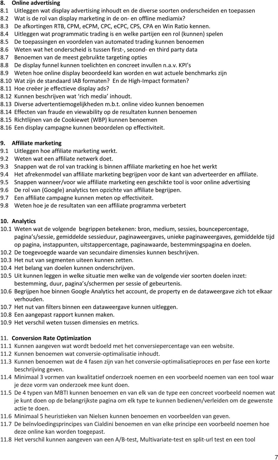 6 Weten wat het onderscheid is tussen first-, second- en third party data 8.7 Benoemen van de meest gebruikte targeting opties 8.8 De display funnel kunnen toelichten en concreet invullen n.a.v. KPI s 8.