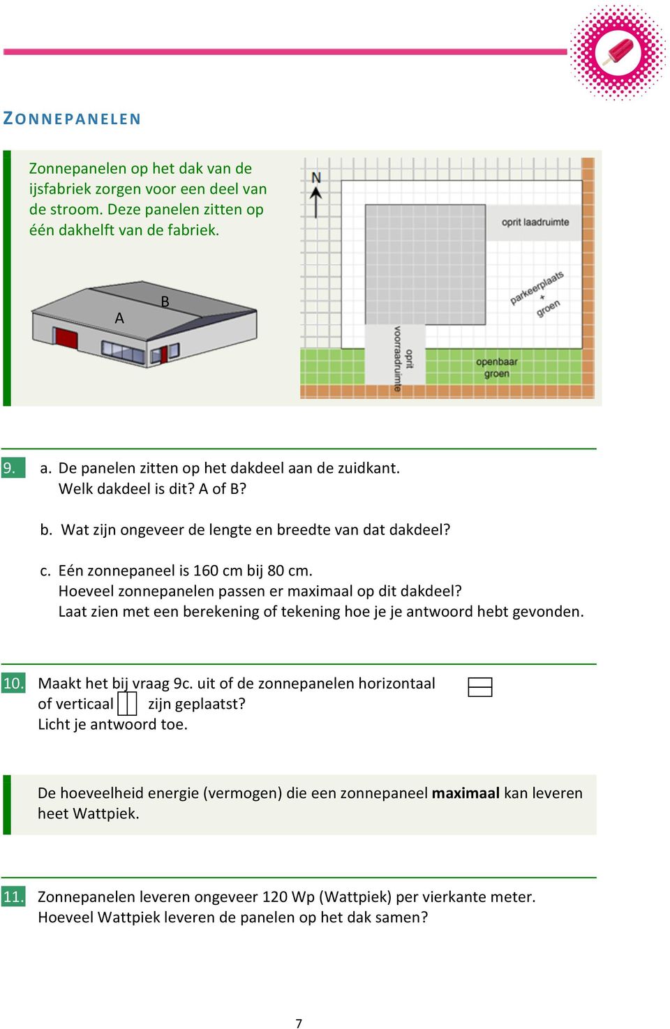 Hoeveel zonnepanelen passen er maximaal op dit dakdeel? Laat zien met een berekening of tekening hoe je je antwoord hebt gevonden. 10. Maakt het bij vraag 9c.