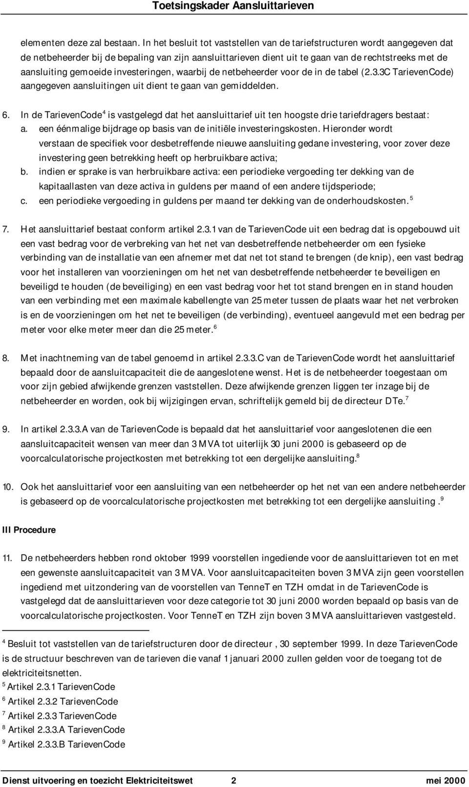 investeringen, waarbij de netbeheerder voor de in de tabel (2.3.3C TarievenCode) aangegeven aansluitingen uit dient te gaan van gemiddelden. 6.