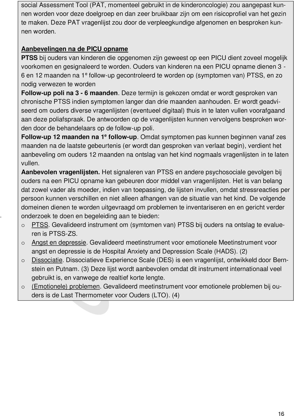 Aanbevelingen na de PICU opname PTSS bij ouders van kinderen die opgenomen zijn geweest op een PICU dient zoveel mogelijk voorkomen en gesignaleerd te worden.