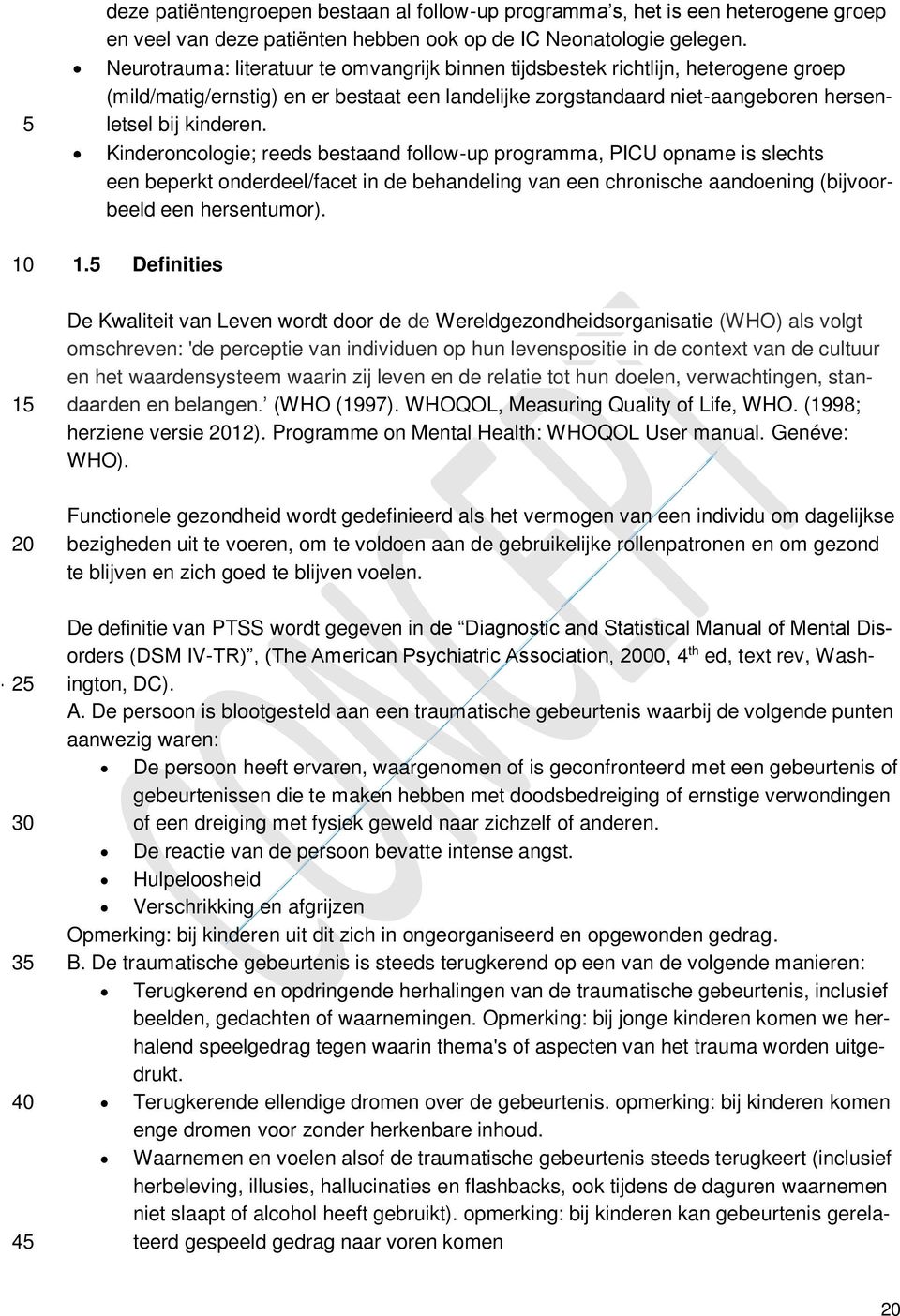 Kinderoncologie; reeds bestaand follow-up programma, PICU opname is slechts een beperkt onderdeel/facet in de behandeling van een chronische aandoening (bijvoorbeeld een hersentumor). 45 1.