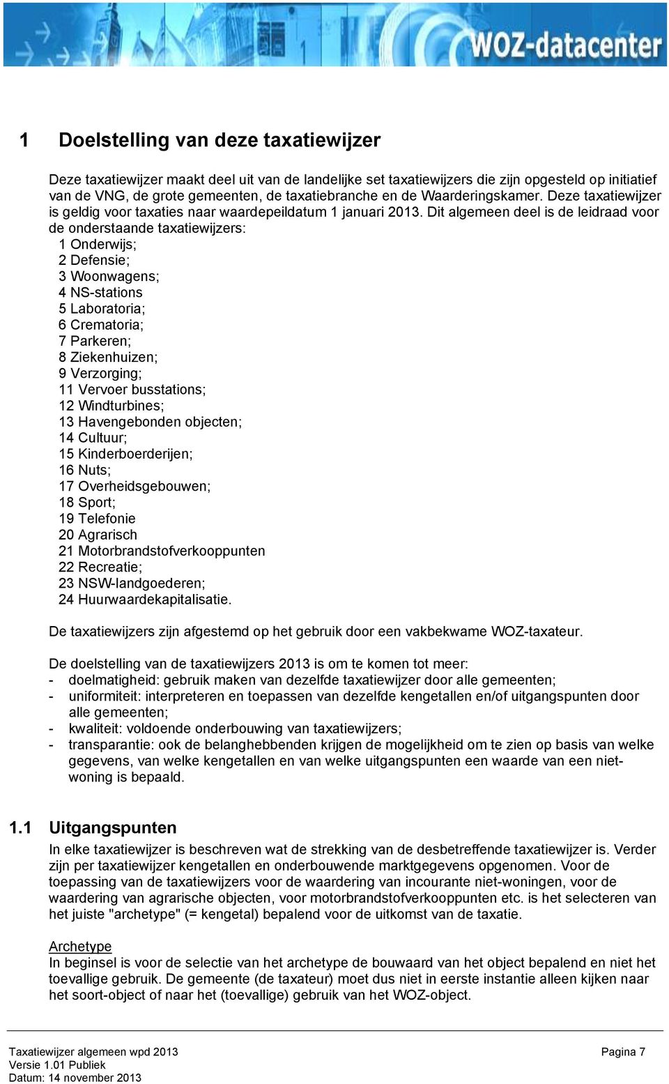 Dit algemeen deel is de leidraad voor de onderstaande taxatiewijzers: 1 Onderwijs; 2 Defensie; 3 Woonwagens; 4 NS-stations 5 Laboratoria; 6 Crematoria; 7 Parkeren; 8 Ziekenhuizen; 9 Verzorging; 11