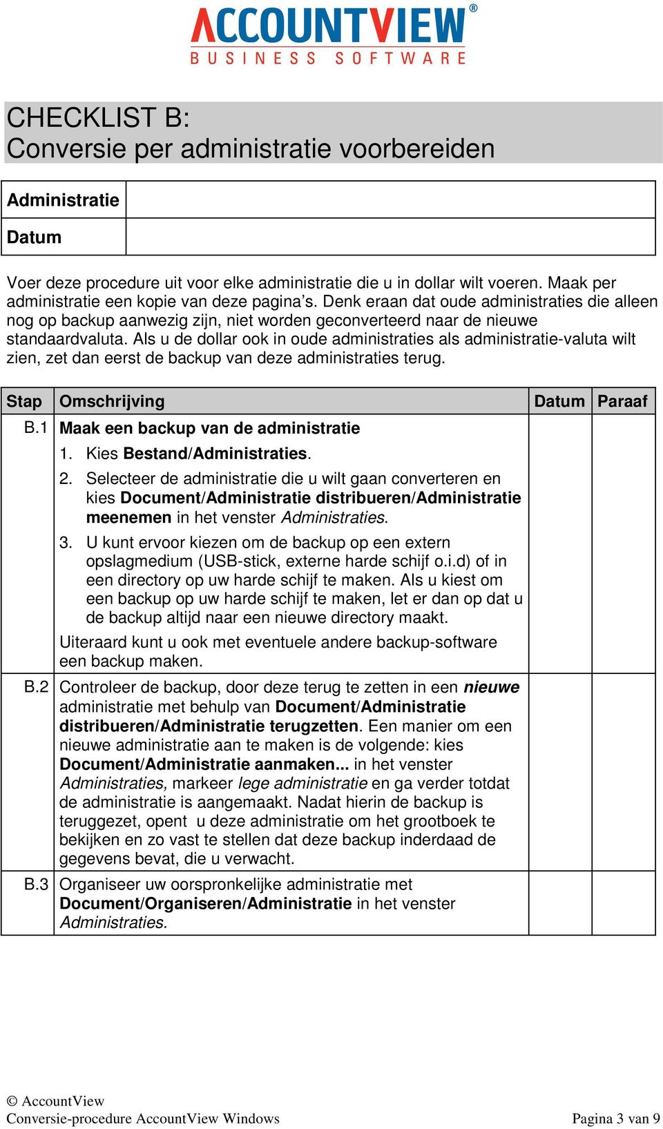 Als u de dollar ook in oude administraties als administratie-valuta wilt zien, zet dan eerst de backup van deze administraties terug. Stap Omschrijving B.1 Maak een backup van de administratie 1.