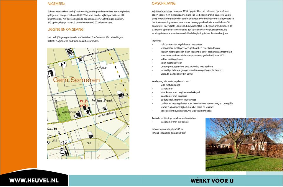 Ligging en omgeving: Het bedrijf is gelegen aan de Jan Smitslaan 6 te Someren. De belendingen betreffen agrarische bedrijven en cultuurgronden.