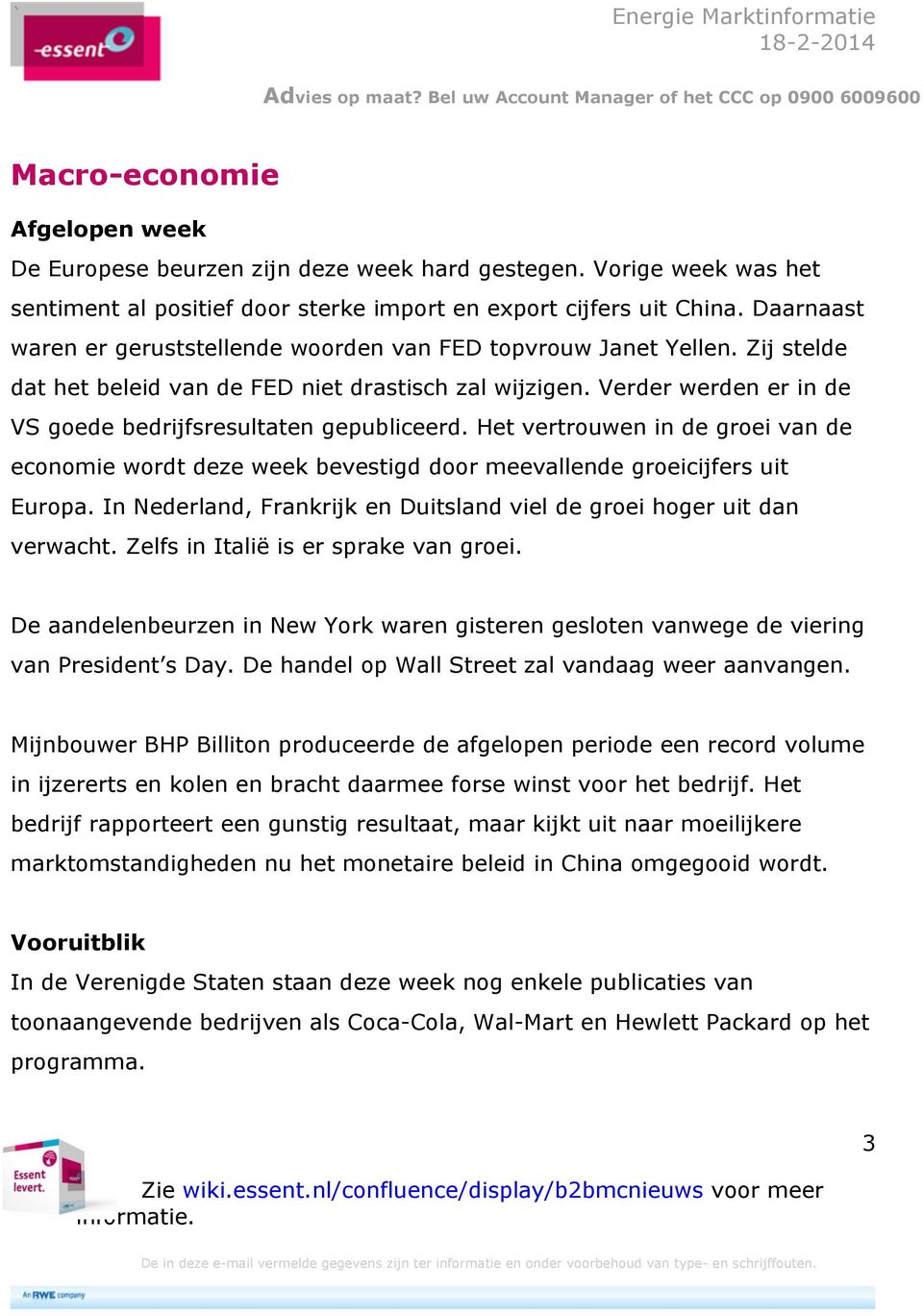 Verder werden er in de VS goede bedrijfsresultaten gepubliceerd. Het vertrouwen in de groei van de economie wordt deze week bevestigd door meevallende groeicijfers uit Europa.