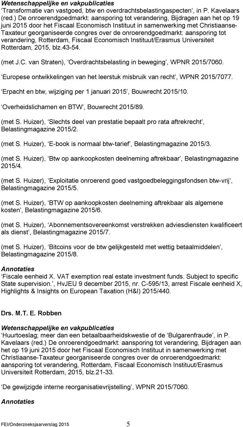 onroerendgoedmarkt: aansporing tot verandering, Rotterdam, Fiscaal Economisch Instituut/Erasmus Universiteit Rotterdam, 2015, blz.43-54. (met J.C.