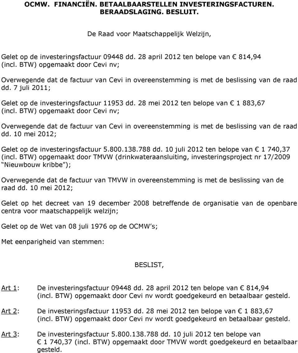 28 mei 2012 ten belope van 1 883,67 (incl. BTW) opgemaakt door Cevi nv; Overwegende dat de factuur van Cevi in overeenstemming is met de beslissing van de raad dd.