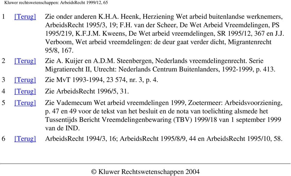 Serie Migratierecht II, Utrecht: Nederlands Centrum Buitenlanders, 1992-1999, p. 413. 3 [Terug] Zie MvT 1993-1994, 23 574, nr. 3, p. 4. 4 [Terug] Zie ArbeidsRecht 1996/5, 31.