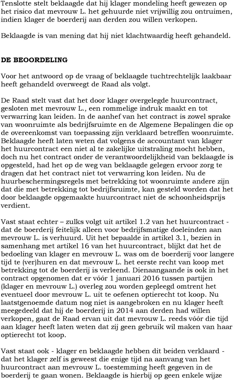 De Raad stelt vast dat het door klager overgelegde huurcontract, gesloten met mevrouw L., een rommelige indruk maakt en tot verwarring kan leiden.