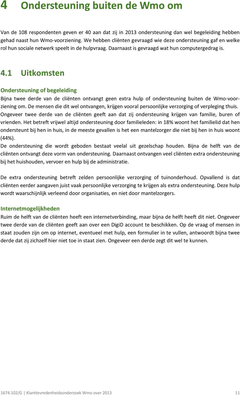 1 Uitkomsten Ondersteuning of begeleiding Bijna twee derde van de cliënten ontvangt geen extra hulp of ondersteuning buiten de Wmo-voorziening om.