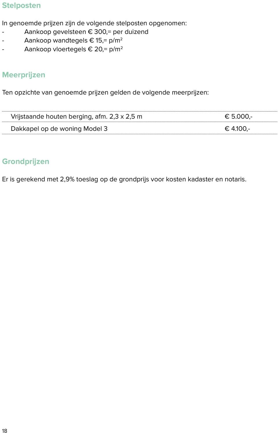 prijzen gelden de volgende meerprijzen: Vrijstaande houten berging, afm. 2,3 x 2,5 m 5.