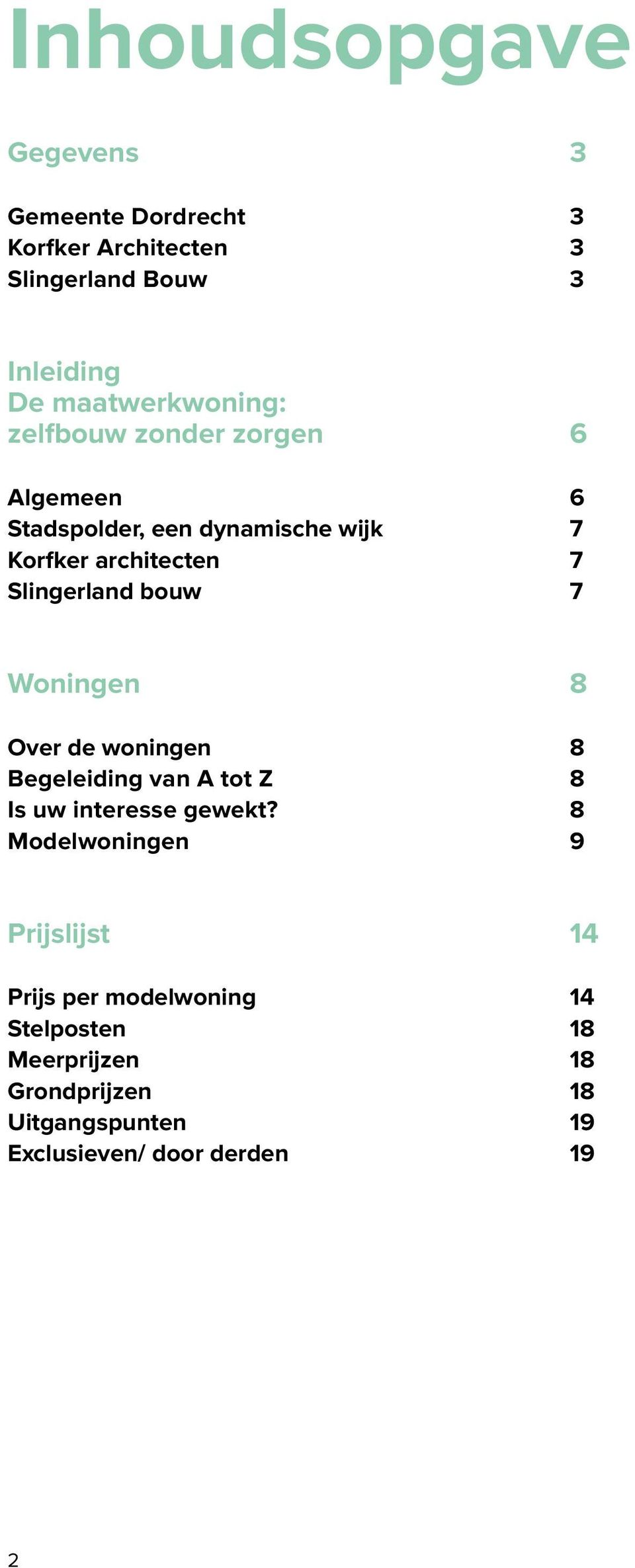 Slingerland bouw 7 Woningen 8 Over de woningen 8 Begeleiding van A tot Z 8 Is uw interesse gewekt?