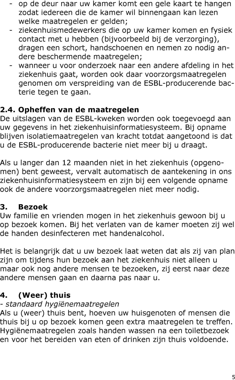 ziekenhuis gaat, worden ook daar voorzorgsmaatregelen genomen om verspreiding van de ESBL-producerende bacterie tegen te gaan. 2.4.