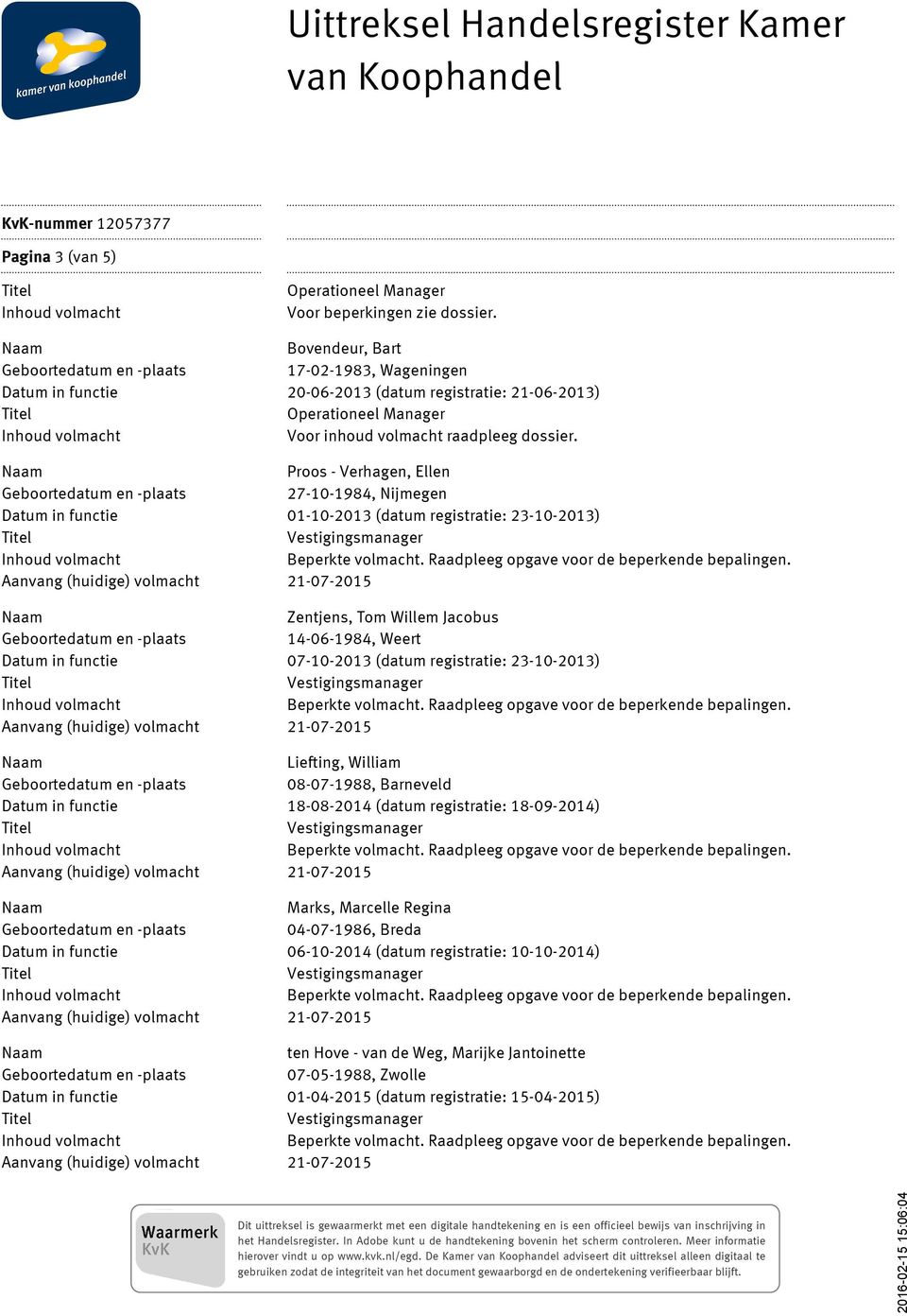 Proos - Verhagen, Ellen 27-10-1984, Nijmegen Datum in functie 01-10-2013 (datum registratie: 23-10-2013) Zentjens, Tom Willem Jacobus 14-06-1984, Weert Datum in functie 07-10-2013 (datum registratie: