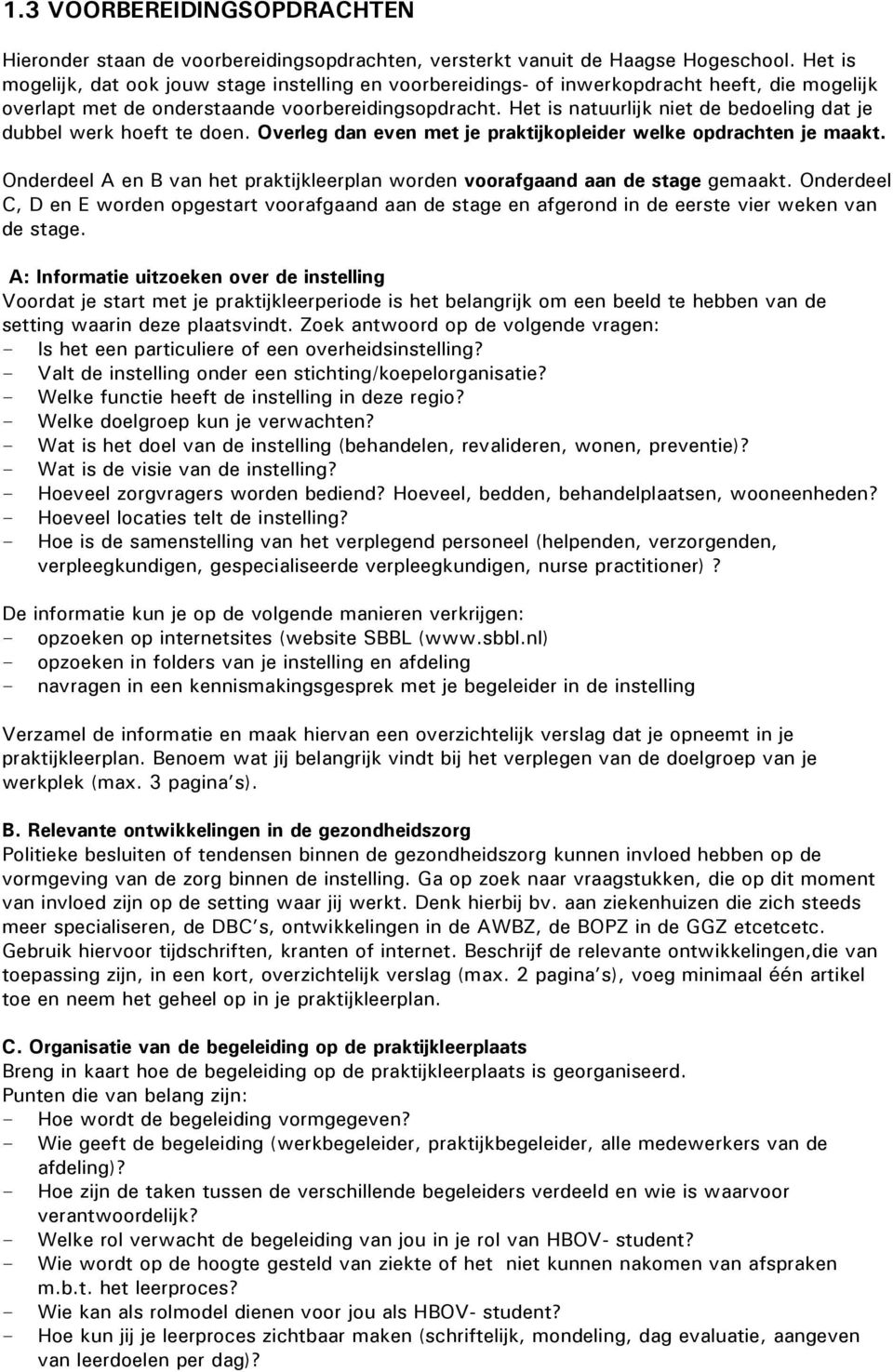 Het is natuurlijk niet de bedoeling dat je dubbel werk hoeft te doen. Overleg dan even met je praktijkopleider welke opdrachten je maakt.