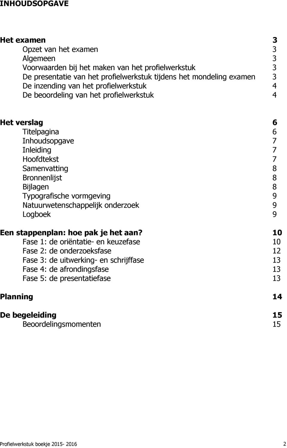 8 Typografische vormgeving 9 Natuurwetenschappelijk onderzoek 9 Logboek 9 Een stappenplan: hoe pak je het aan?