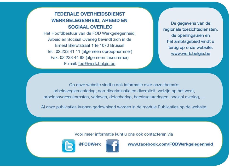 be De gegevens van de regionale toezichtsdiensten, de openingsuren en het ambtsgebied vindt u terug op onze website: www.werk.belgie.