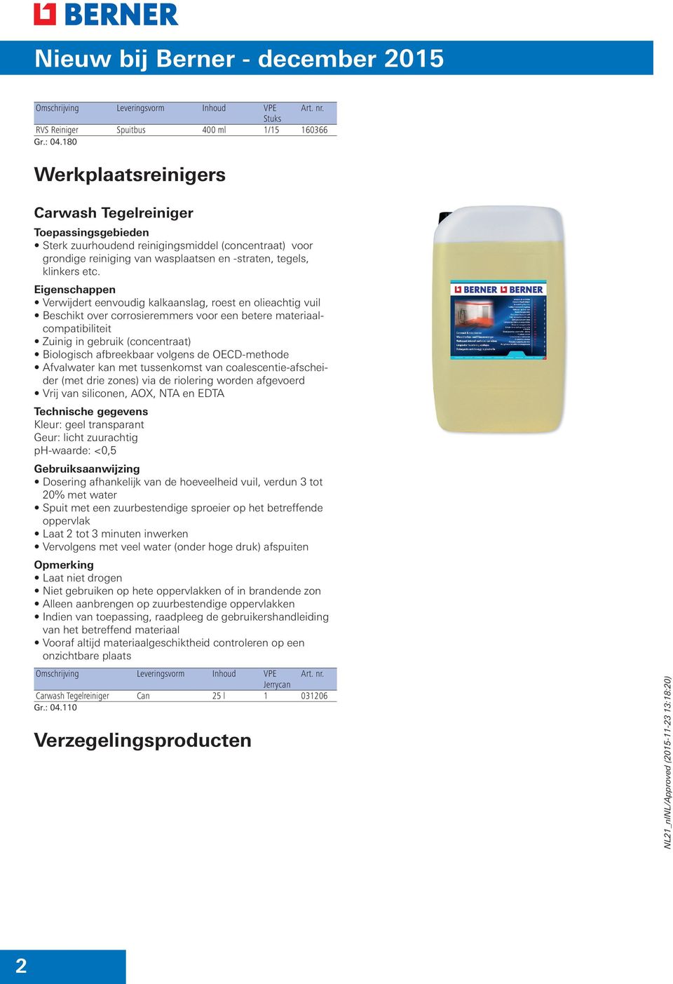 Verwijdert eenvoudig kalkaanslag, roest en olieachtig vuil Beschikt over corrosieremmers voor een betere materiaalcompatibiliteit Zuinig in gebruik (concentraat) Biologisch afbreekbaar volgens de