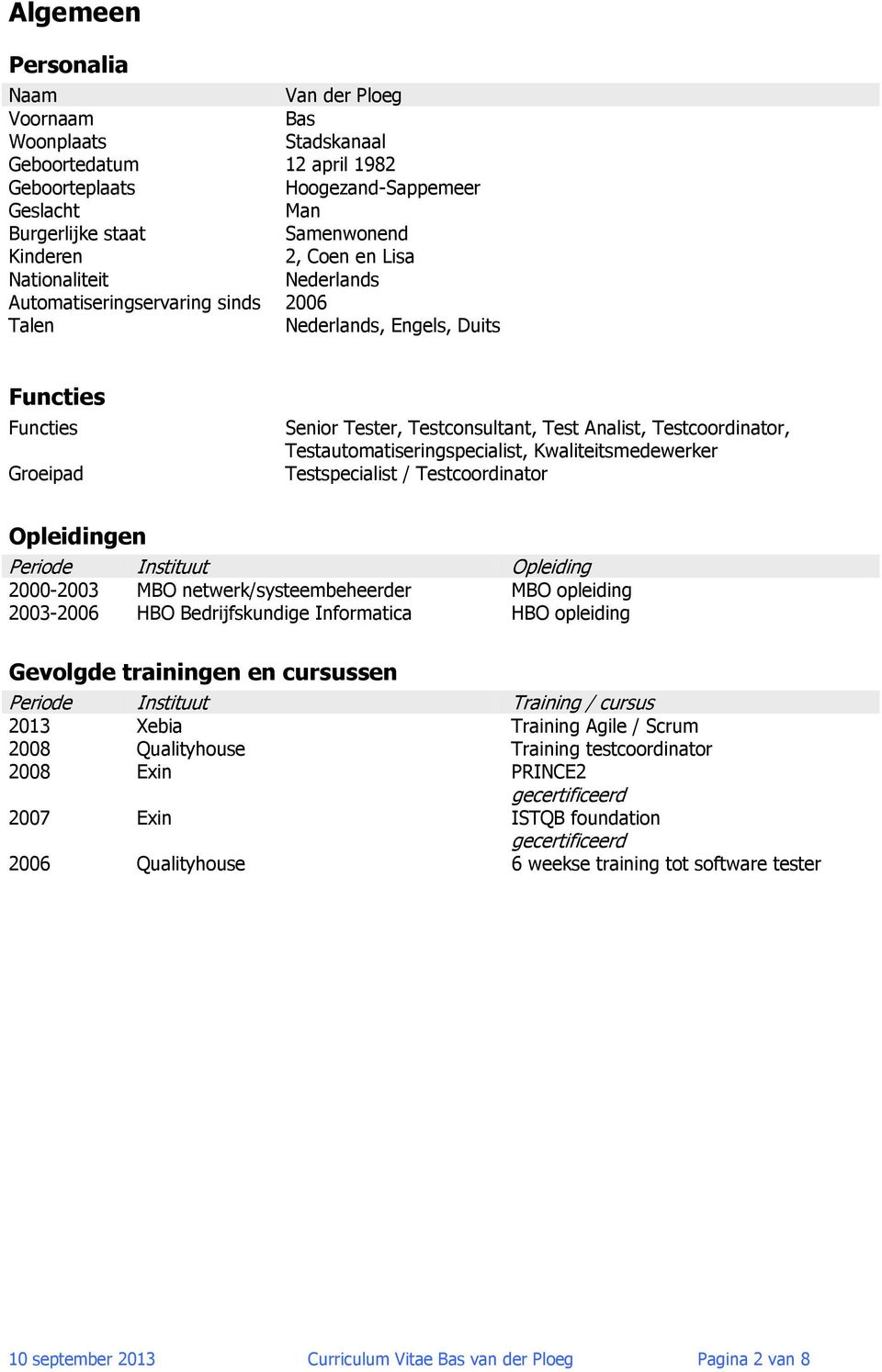 Testautomatiseringspecialist, Kwaliteitsmedewerker Testspecialist / Testcoordinator Opleidingen Periode Instituut Opleiding 2000-2003 MBO netwerk/systeembeheerder MBO opleiding 2003-2006 HBO