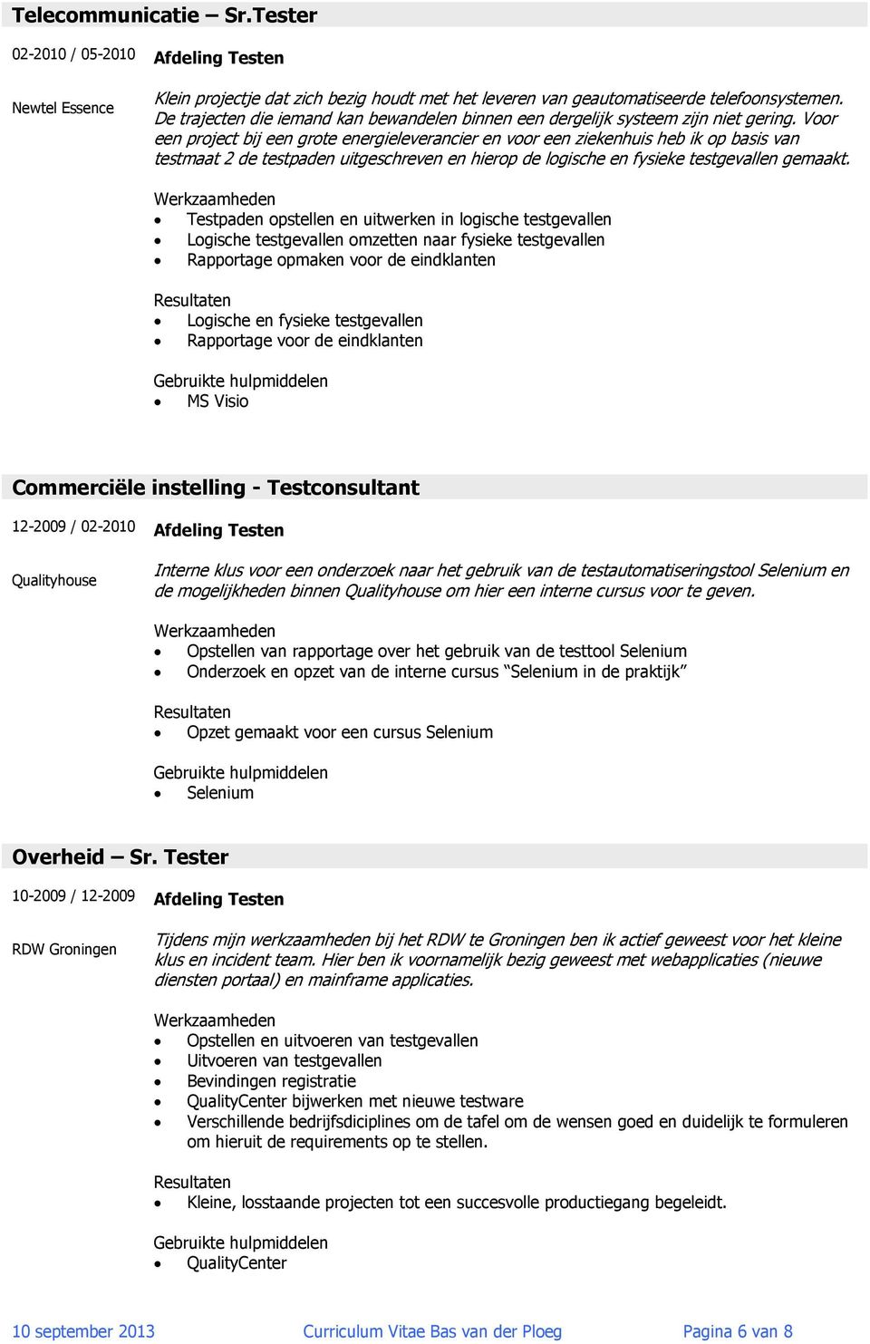 Voor een project bij een grote energieleverancier en voor een ziekenhuis heb ik op basis van testmaat 2 de testpaden uitgeschreven en hierop de logische en fysieke testgevallen gemaakt.