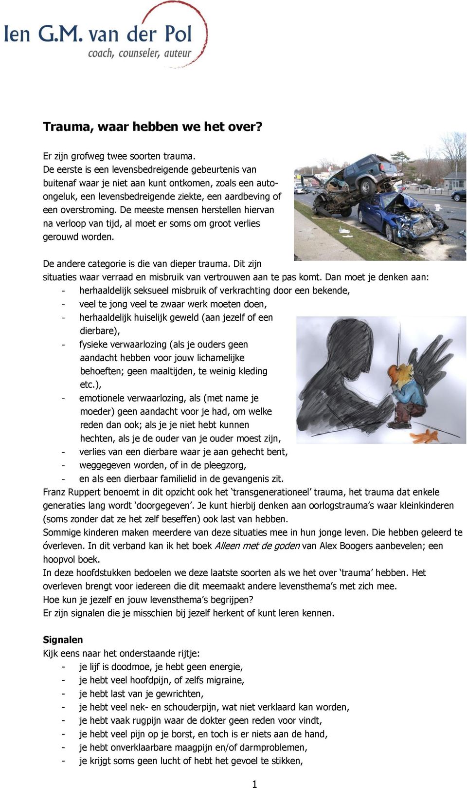 De meeste mensen herstellen hiervan na verloop van tijd, al moet er soms om groot verlies gerouwd worden. De andere categorie is die van dieper trauma.