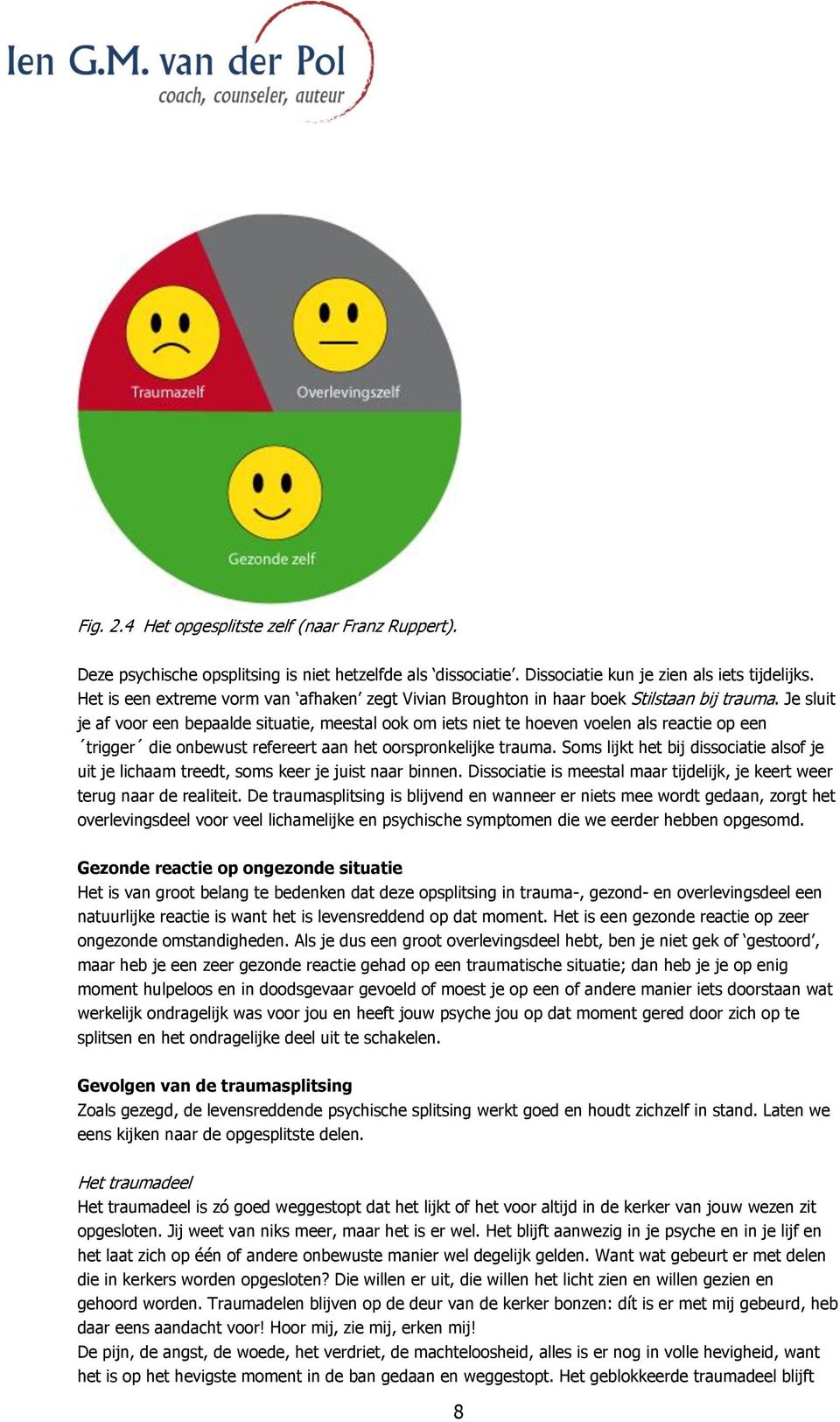 Je sluit je af voor een bepaalde situatie, meestal ook om iets niet te hoeven voelen als reactie op een trigger die onbewust refereert aan het oorspronkelijke trauma.