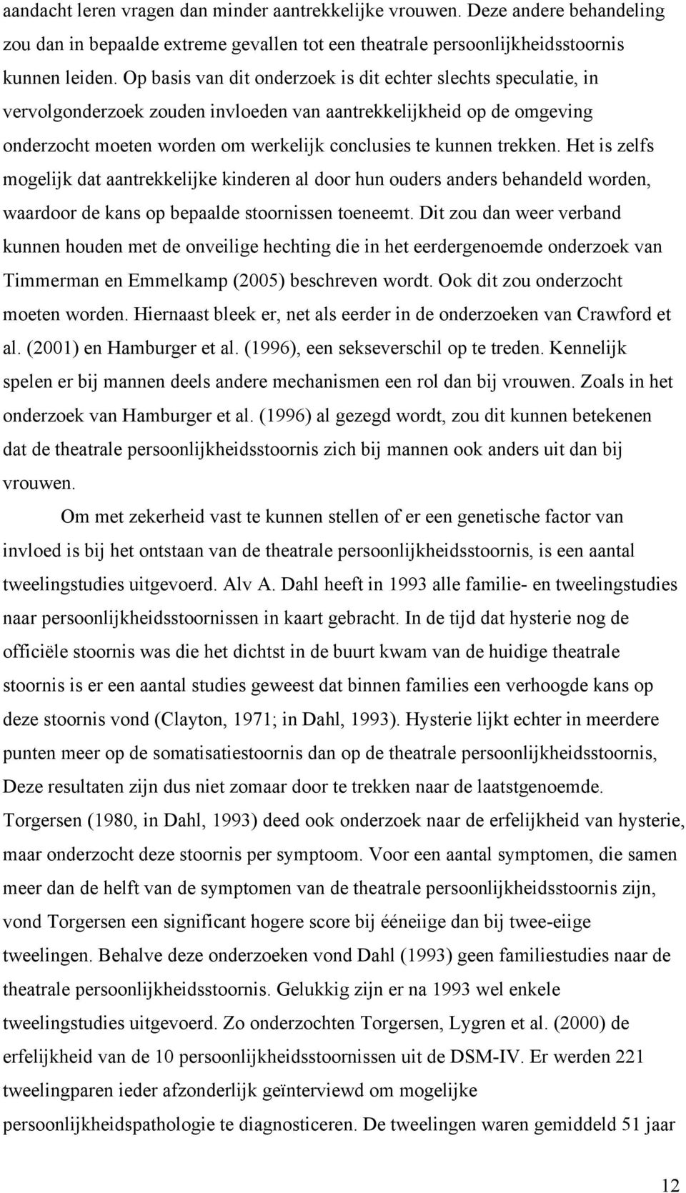 trekken. Het is zelfs mogelijk dat aantrekkelijke kinderen al door hun ouders anders behandeld worden, waardoor de kans op bepaalde stoornissen toeneemt.