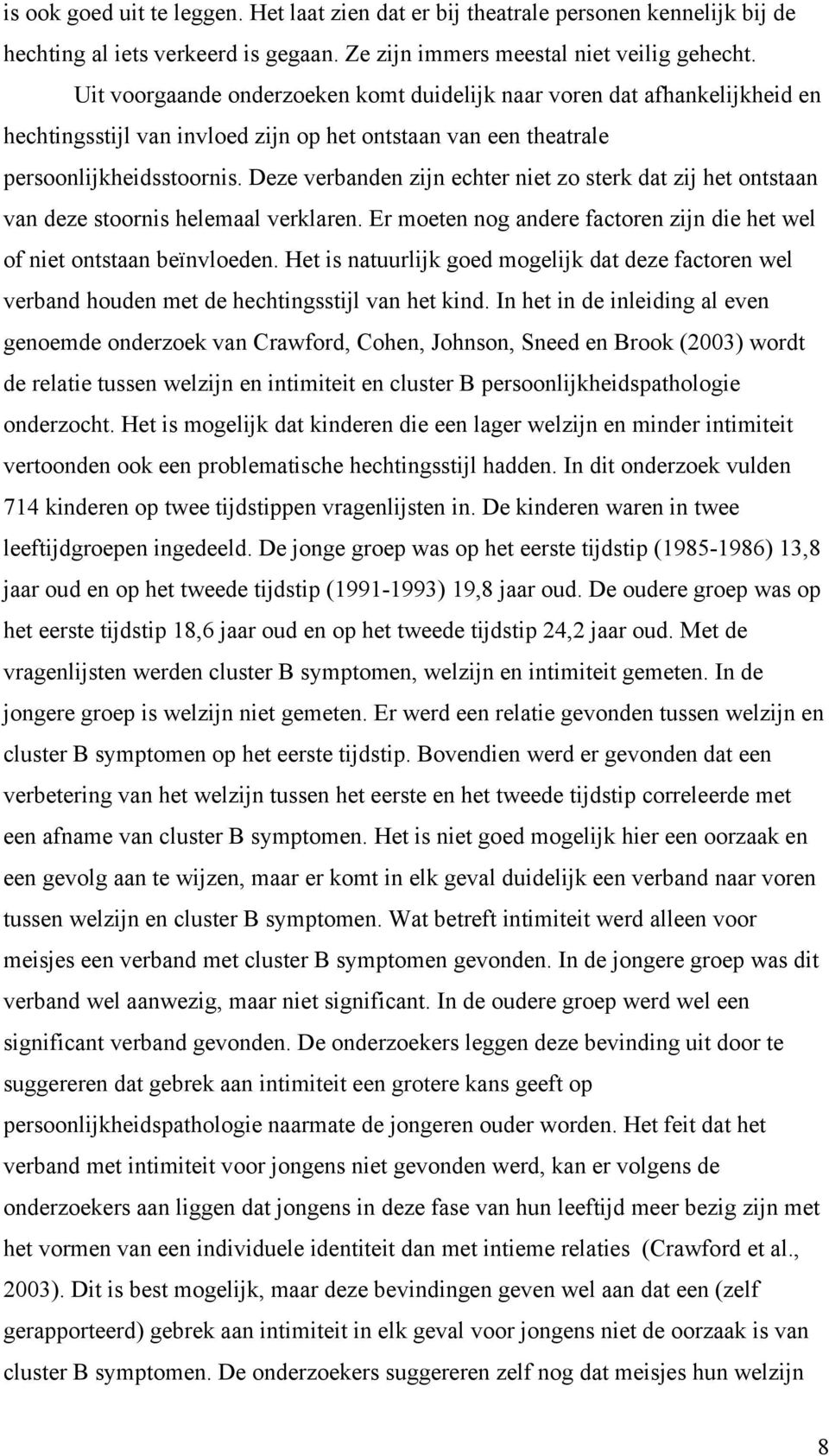 Deze verbanden zijn echter niet zo sterk dat zij het ontstaan van deze stoornis helemaal verklaren. Er moeten nog andere factoren zijn die het wel of niet ontstaan beïnvloeden.