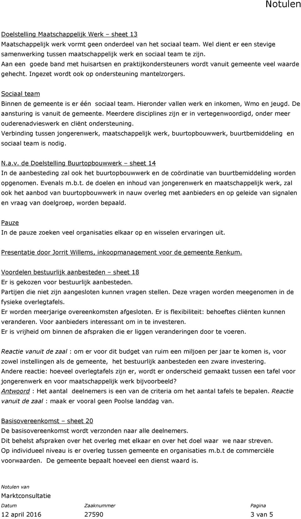 Sociaal team Binnen de gemeente is er één sociaal team. Hieronder vallen werk en inkomen, Wmo en jeugd. De aansturing is vanuit de gemeente.