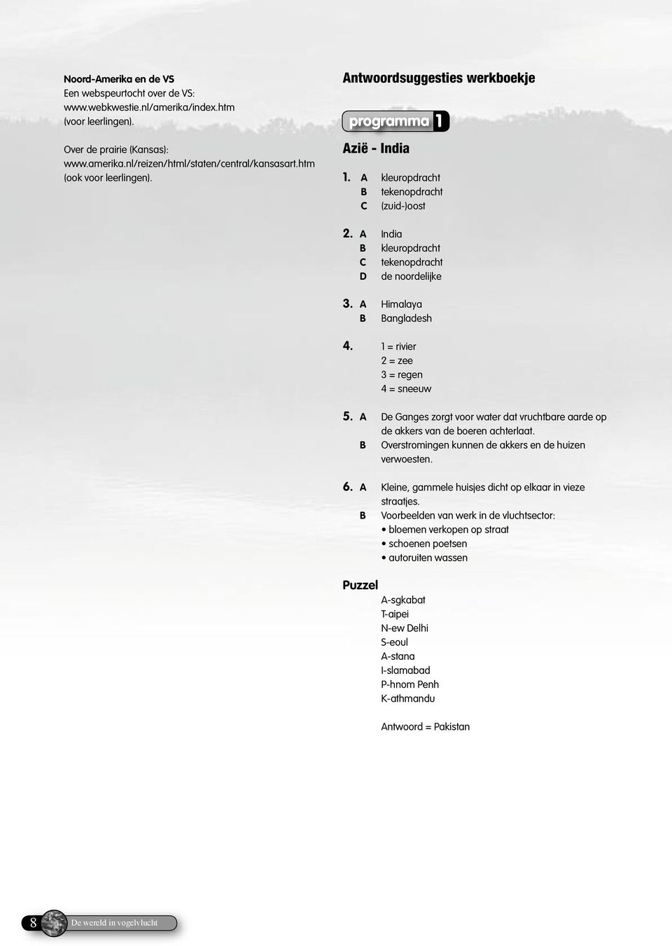 A Himalaya B Bangladesh 4. 1 = rivier 2 = zee 3 = regen 4 = sneeuw 5. A De Ganges zorgt voor water dat vruchtbare aarde op de akkers van de boeren achterlaat.