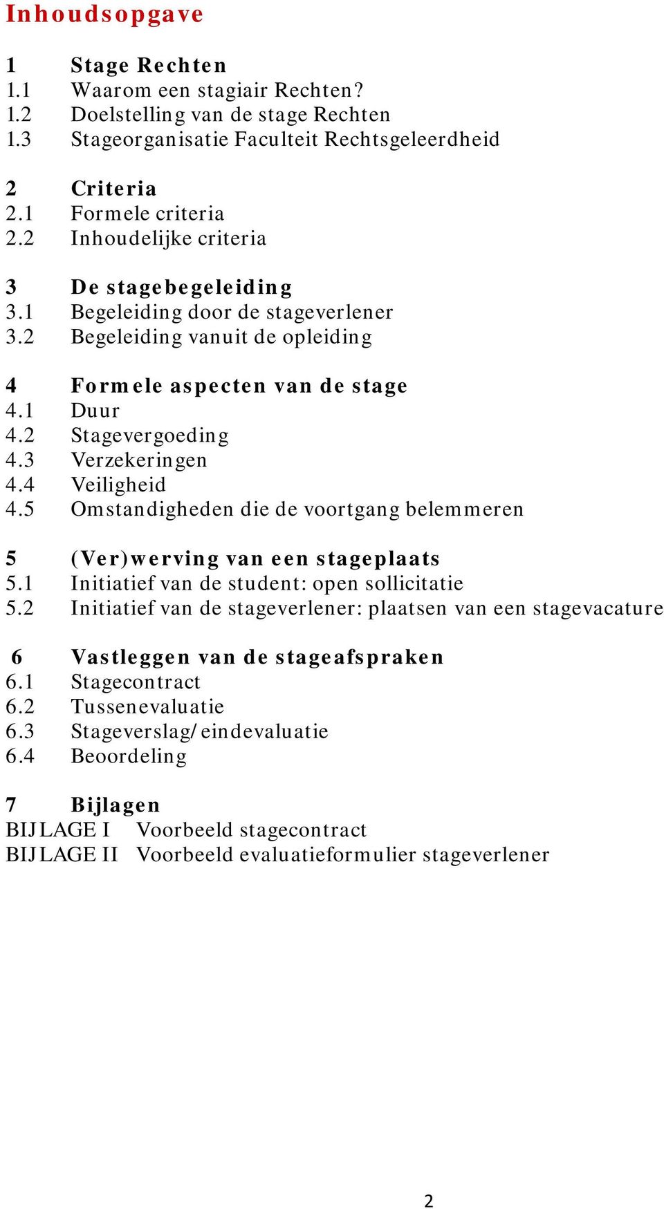 3 Verzekeringen 4.4 Veiligheid 4.5 Omstandigheden die de voortgang belemmeren 5 (Ver)werving van een stageplaats 5.1 Initiatief van de student: open sollicitatie 5.