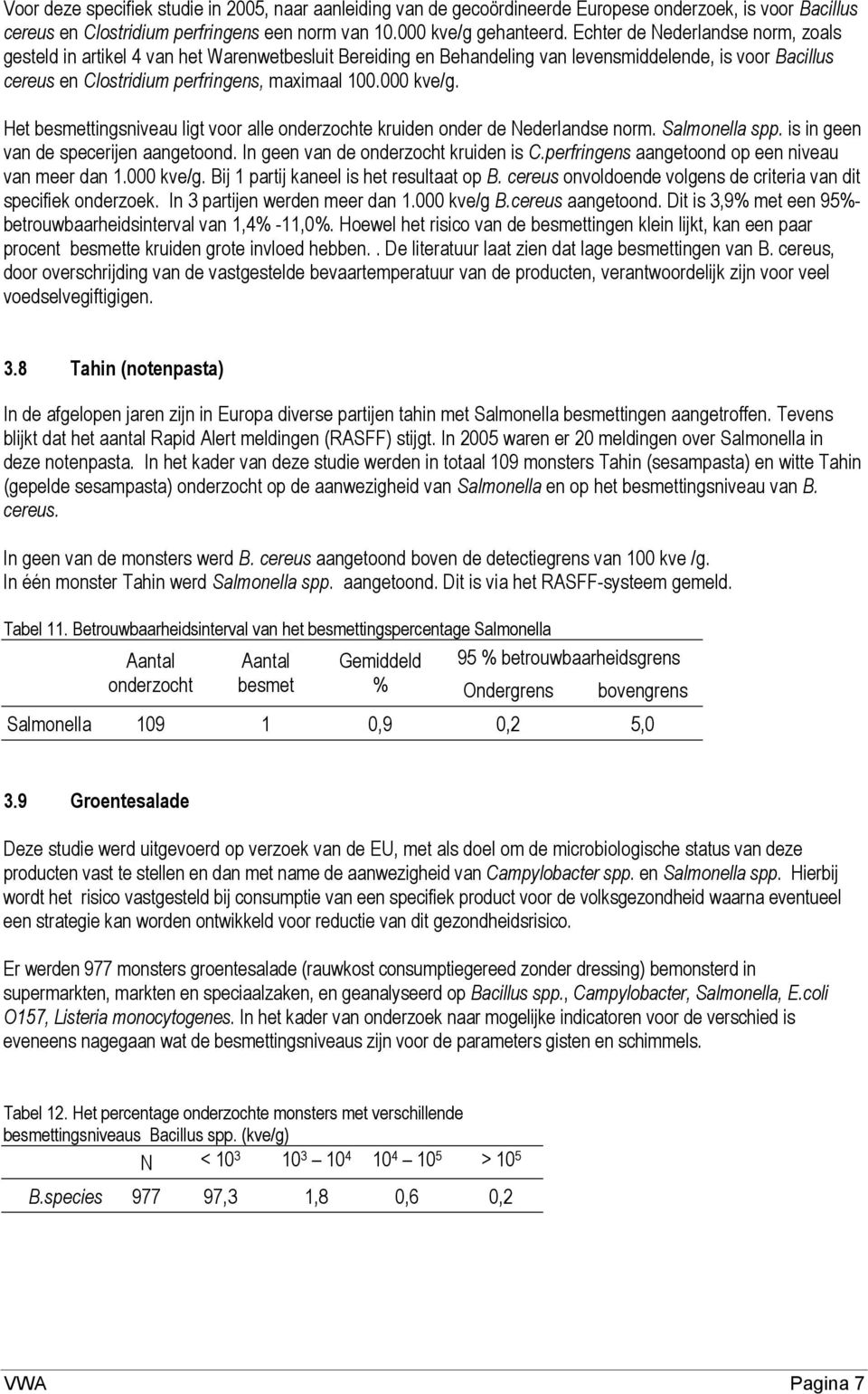 000 kve/g. Het besmettingsniveau ligt voor alle onderzochte kruiden onder de Nederlandse norm. Salmonella spp. is in geen van de specerijen aangetoond. In geen van de onderzocht kruiden is C.