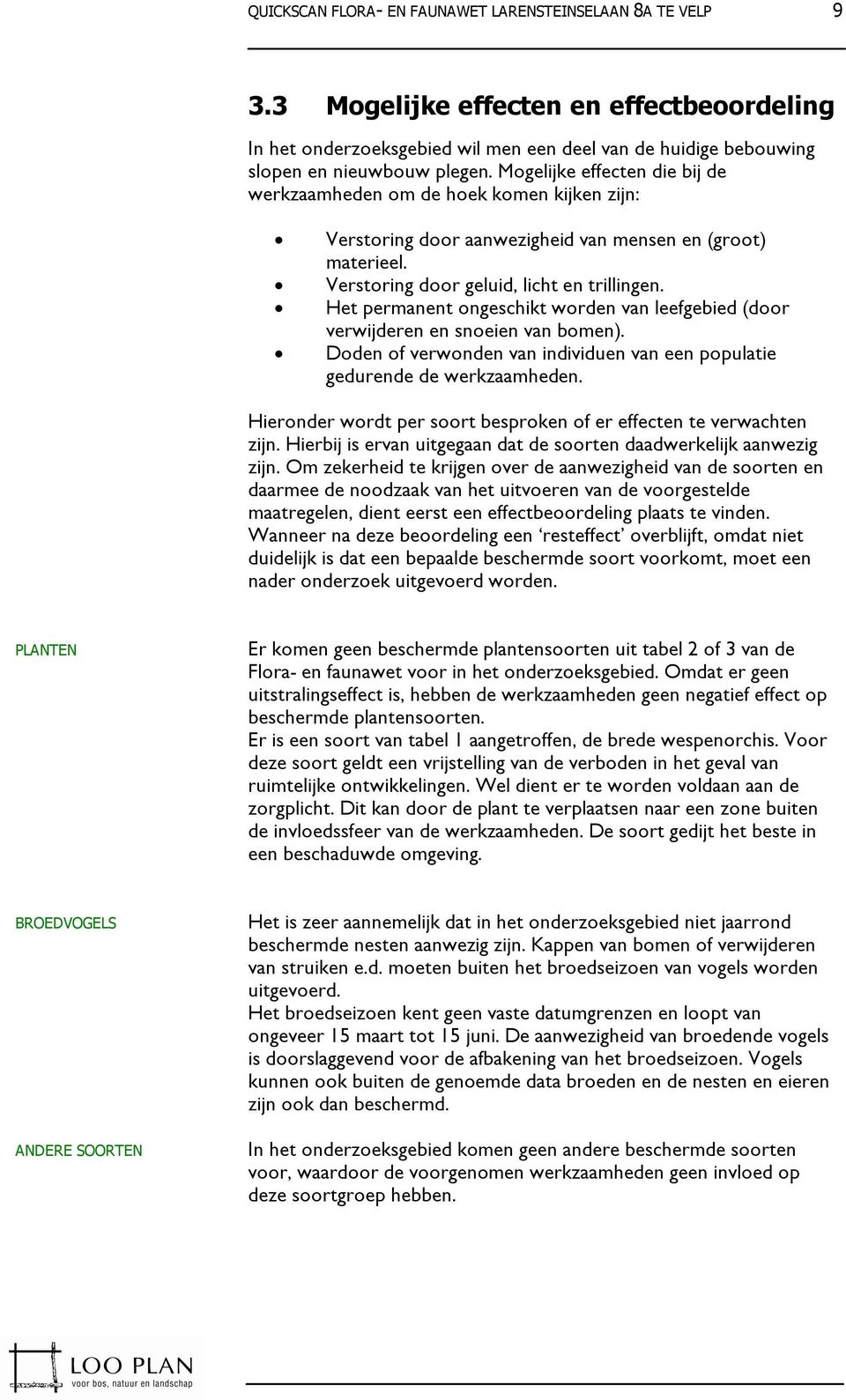 Het permanent ongeschikt worden van leefgebied (door verwijderen en snoeien van bomen). Doden of verwonden van individuen van een populatie gedurende de werkzaamheden.