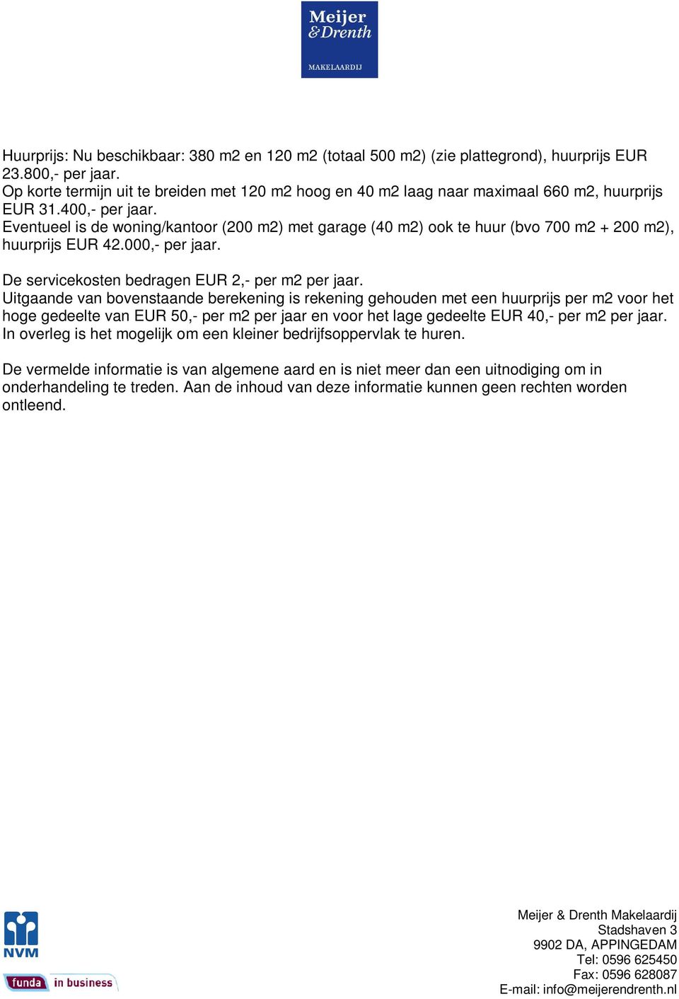 Eventueel is de woning/kantoor (200 m2) met garage (40 m2) ook te huur (bvo 700 m2 + 200 m2), huurprijs EUR 42.000,- per jaar. De servicekosten bedragen EUR 2,- per m2 per jaar.