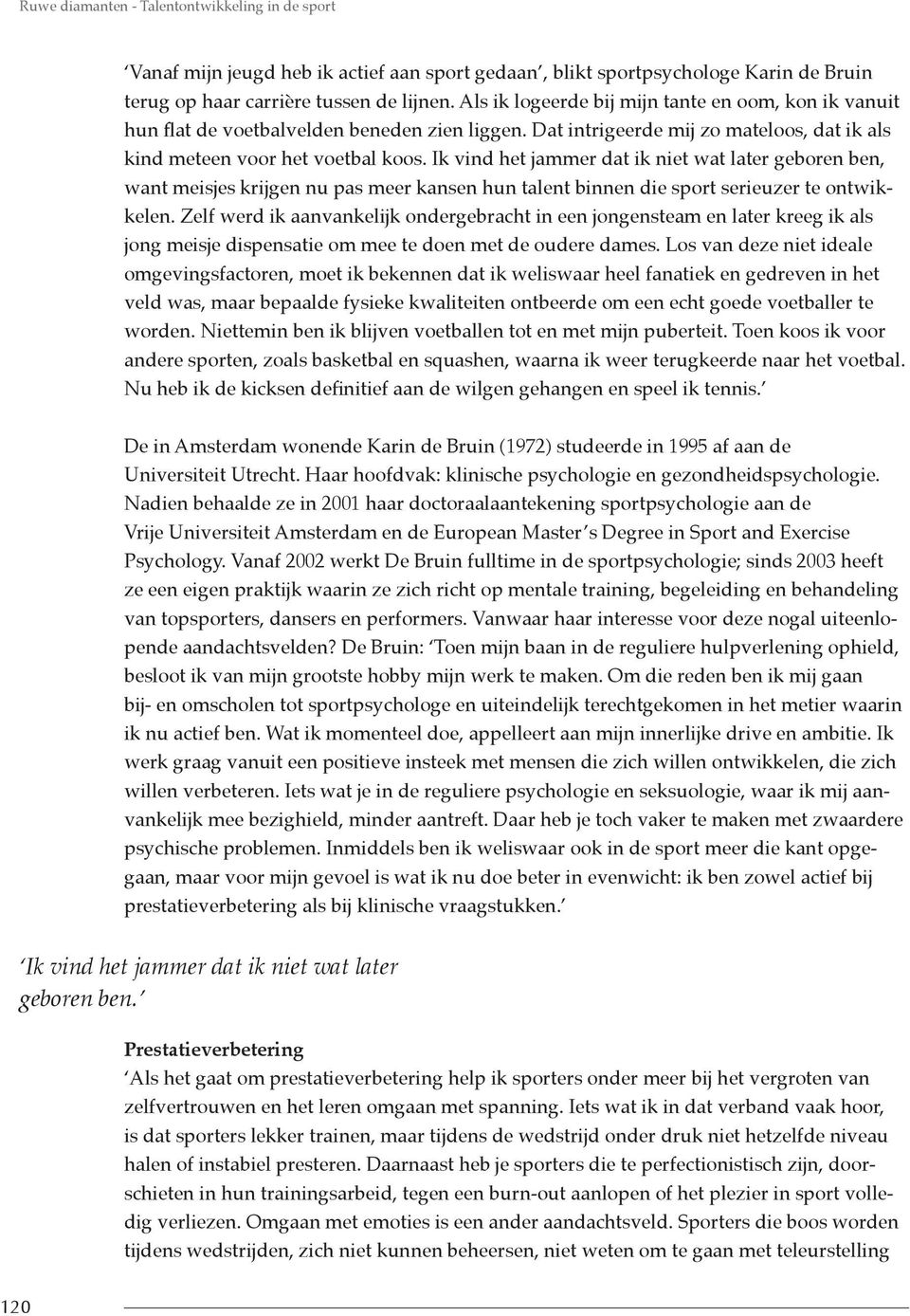 Ik vind het jammer dat ik niet wat later geboren ben, want meisjes krijgen nu pas meer kansen hun talent binnen die sport serieuzer te ontwikkelen.