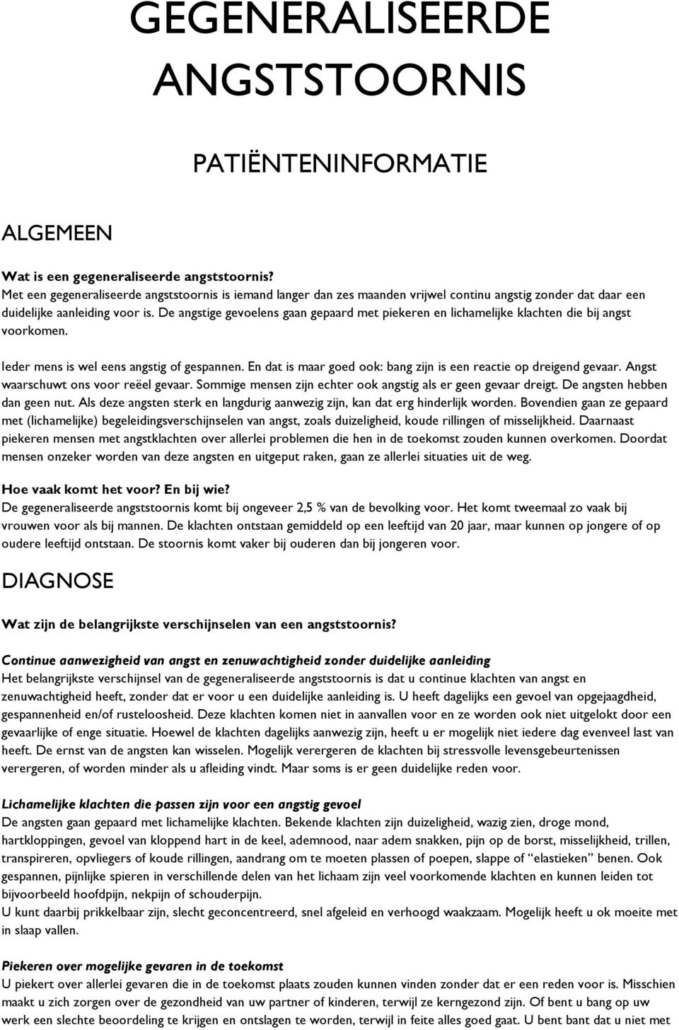 De angstige gevoelens gaan gepaard met piekeren en lichamelijke klachten die bij angst voorkomen. Ieder mens is wel eens angstig of gespannen.