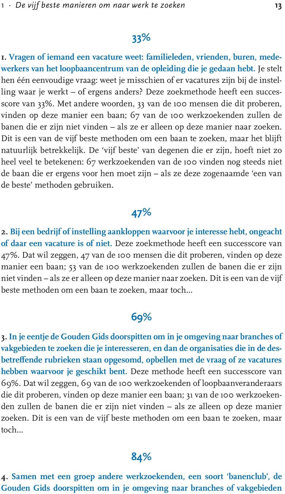 Met andere woorden, 33 van de 100 mensen die dit proberen, vinden op deze manier een baan; 67 van de 100 werkzoekenden zullen de banen die er zijn niet vinden als ze er alleen op deze manier naar