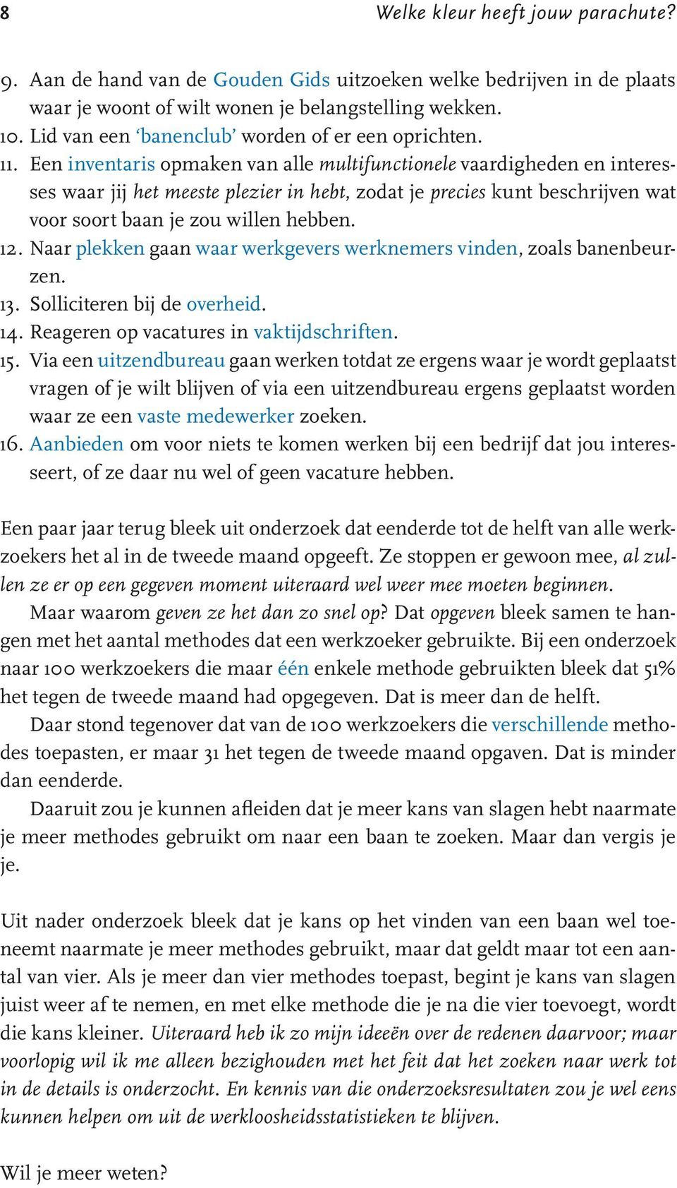 Een inventaris opmaken van alle multifunctionele vaardigheden en interesses waar jij het meeste plezier in hebt, zodat je precies kunt beschrijven wat voor soort baan je zou willen hebben. 12.