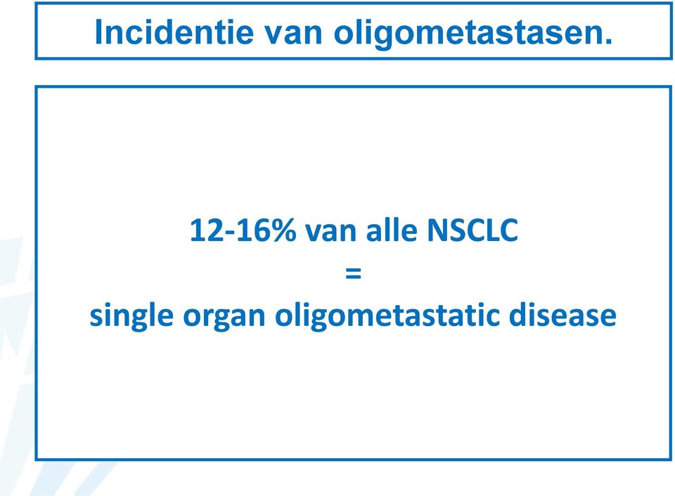 Fischer et al. NEJM 2009;361:32-9. 12-16% van alle NSCLC Maziak et al. Ann Int Med 2009;151:221-228. Ung et al.