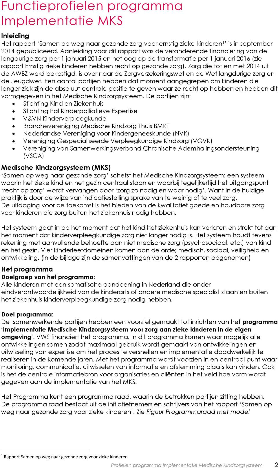 recht op gezonde zorg). Zorg die tot en met 2014 uit de AWBZ werd bekostigd, is over naar de Zorgverzekeringswet en de Wet langdurige zorg en de Jeugdwet.