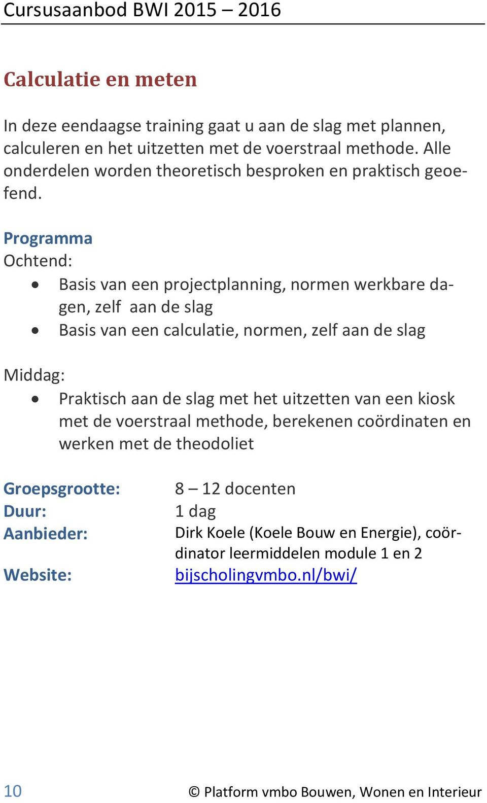 Ochtend: Basis van een projectplanning, normen werkbare dagen, zelf aan de slag Basis van een calculatie, normen, zelf aan de slag Middag: Praktisch aan de