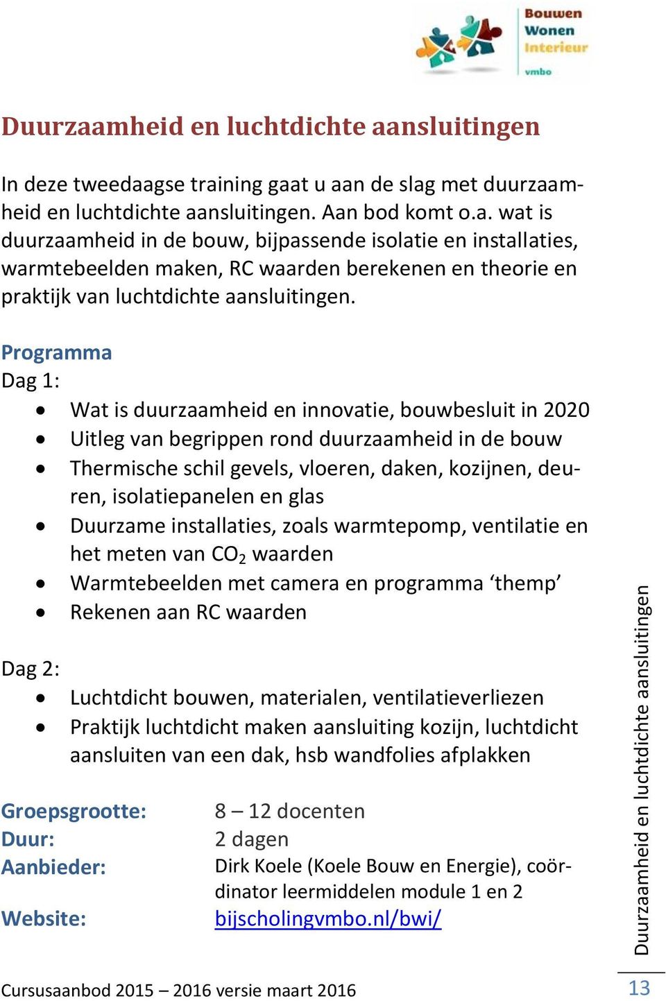 Duurzame installaties, zoals warmtepomp, ventilatie en het meten van CO 2 waarden Warmtebeelden met camera en programma themp Rekenen aan RC waarden Dag 2: Luchtdicht bouwen, materialen,