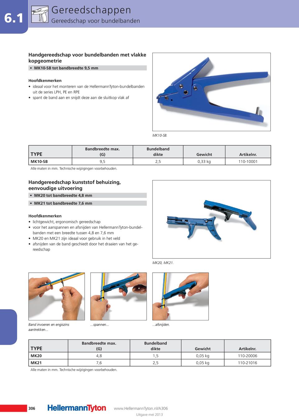 MK10-SB 9,5 2,5 0,33 kg 110-10001 Handgereedschap kunststof behuizing, eenvoudige uitvoering MK20 tot bandbreedte 4,8 mm MK21 tot bandbreedte 7,6 mm lichtgewicht, ergonomisch gereedschap voor het