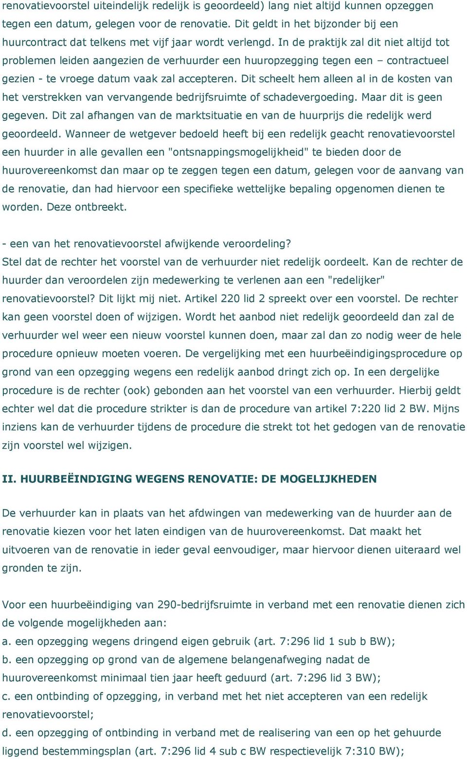 In de praktijk zal dit niet altijd tot problemen leiden aangezien de verhuurder een huuropzegging tegen een contractueel gezien - te vroege datum vaak zal accepteren.