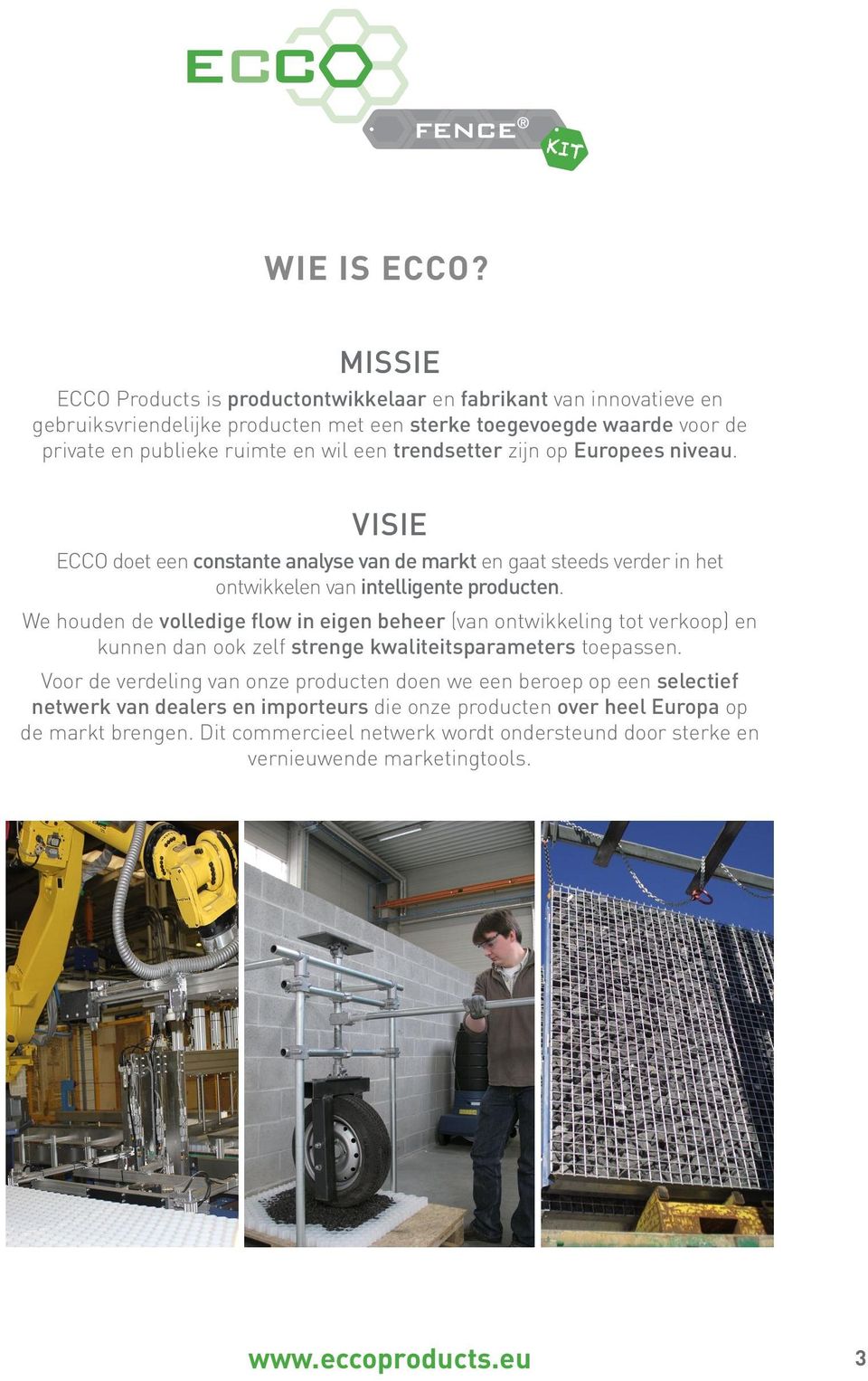 trendsetter zijn op Europees niveau. VISIE ECCO doet een constante analyse van de markt en gaat steeds verder in het ontwikkelen van intelligente producten.