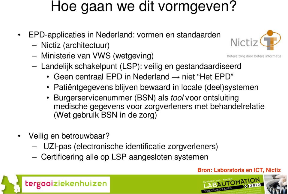 gestandaardiseerd Geen centraal EPD in Nederland niet Het EPD Patiëntgegevens blijven bewaard in locale (deel)systemen Burgerservicenummer (BSN)