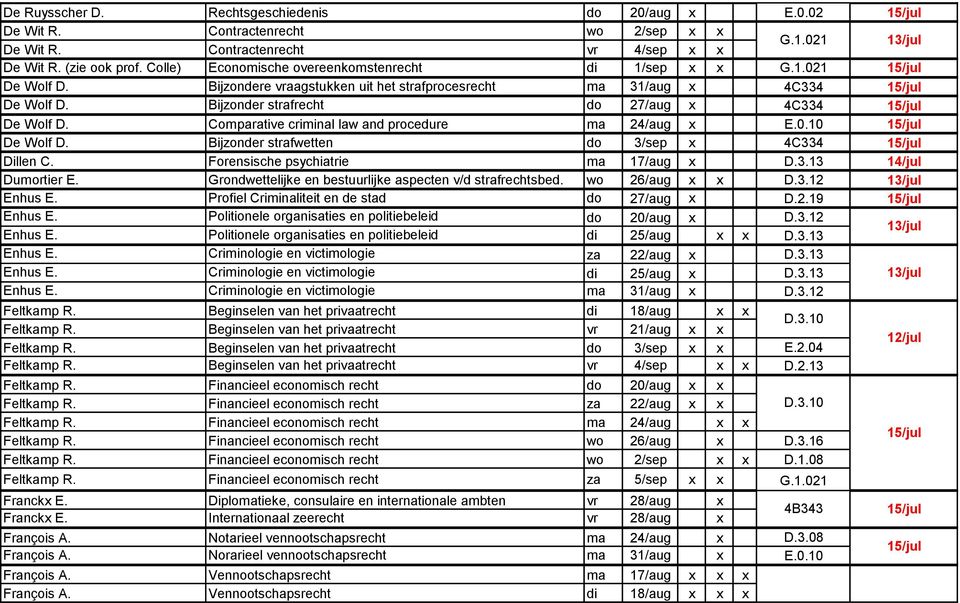 Comparative criminal law and procedure ma 24/aug x E.0.10 De Wolf D. Bijzonder strafwetten do 3/sep x 4C334 Dillen C. Forensische psychiatrie ma 17/aug x D.3.13 14/jul Dumortier E.