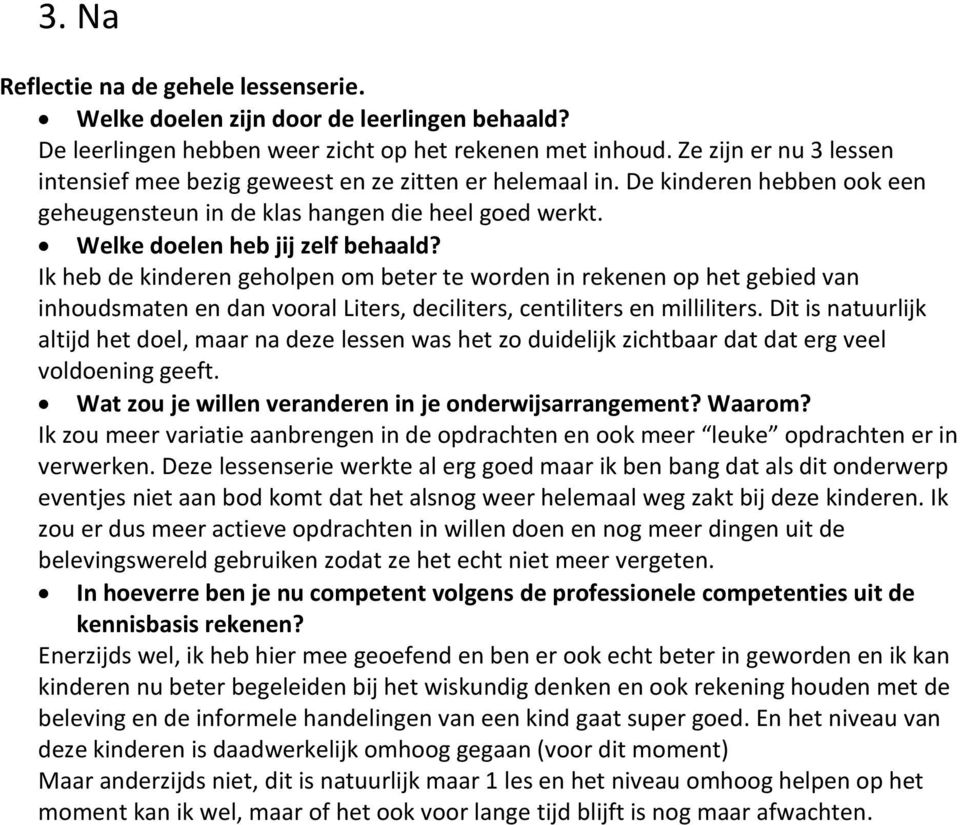 Ik heb de kinderen geholpen om beter te worden in rekenen op het gebied van inhoudsmaten en dan vooral Liters, deciliters, centiliters en milliliters.